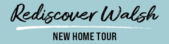 Rediscover Walsh New Home Tour Temp 2 Header